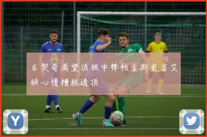 东契奇渴望顶级中锋帕金斯直言艾顿心情糟糕透顶
